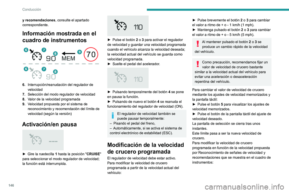 PEUGEOT 5008 2022  Manual del propietario (in Spanish) 146
Conducción
► Pulse el botón 5 una sola vez; se muestra 
un mensaje que confirma la solicitud de 
memorización.
►  Pulse el botón 5 de nuevo para guardar la 
velocidad propuesta.
La velocid