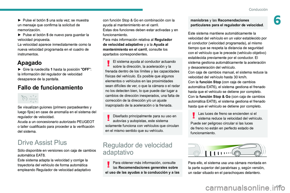 PEUGEOT 5008 2022  Manual del propietario (in Spanish) 147
Conducción
6► Pulse el botón  5 una sola vez; se muestra 
un mensaje que confirma la solicitud de 
memorización.
►
 
Pulse el botón
   5 de nuevo para guardar la 
velocidad propuesta.
La v