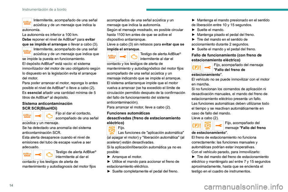 PEUGEOT 5008 2022 Manual del propietario (in Spanish) 14
Instrumentación de a bordo
Intermitente, acompañado de una señal
acústica y de un mensaje que indica la
autonomía.
La autonomía es inferior a 100
km.
Debe reponer el nivel de AdBlue
® pa PEUGEOT 5008 2022 Manual del propietario (in Spanish) 14
Instrumentación de a bordo
Intermitente, acompañado de una señal
acústica y de un mensaje que indica la
autonomía.
La autonomía es inferior a 100
km.
Debe reponer el nivel de AdBlue
® pa