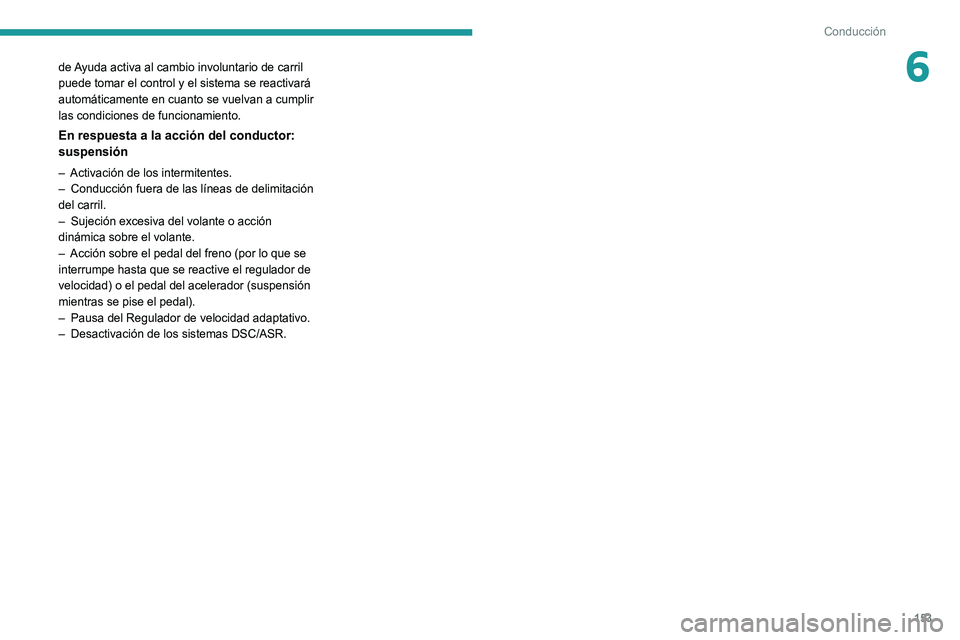 PEUGEOT 5008 2022  Manual del propietario (in Spanish) 153
Conducción
6de Ayuda activa al cambio involuntario de carril 
puede tomar el control y el sistema se reactivará 
automáticamente en cuanto se vuelvan a cumplir 
las condiciones de funcionamient