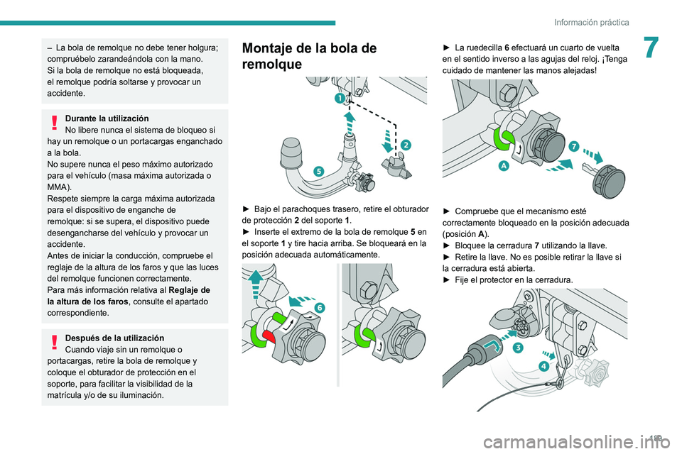 PEUGEOT 5008 2022  Manual del propietario (in Spanish) 189
Información práctica
7– La bola de remolque no debe tener holgura; 
compruébelo zarandeándola con la mano.
Si la bola de remolque no está bloqueada, 
el remolque podría soltarse y provocar