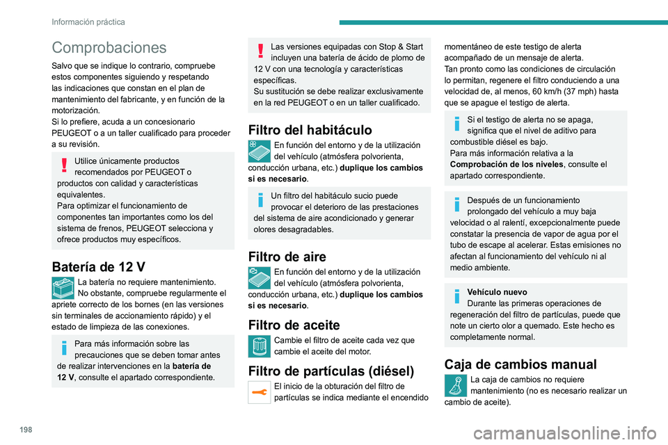 PEUGEOT 5008 2022  Manual del propietario (in Spanish) 198
Información práctica
Caja de cambios automática
La caja de cambios no requiere 
mantenimiento (no es necesario cambiar el 
aceite).
Freno de estacionamiento 
eléctrico
Este sistema no requiere