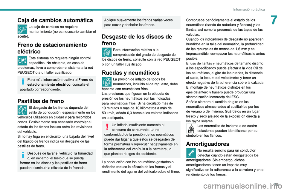 PEUGEOT 5008 2022  Manual del propietario (in Spanish) 199
Información práctica
7Caja de cambios automática
La caja de cambios no requiere 
mantenimiento (no es necesario cambiar el 
aceite).
Freno de estacionamiento 
eléctrico
Este sistema no requier