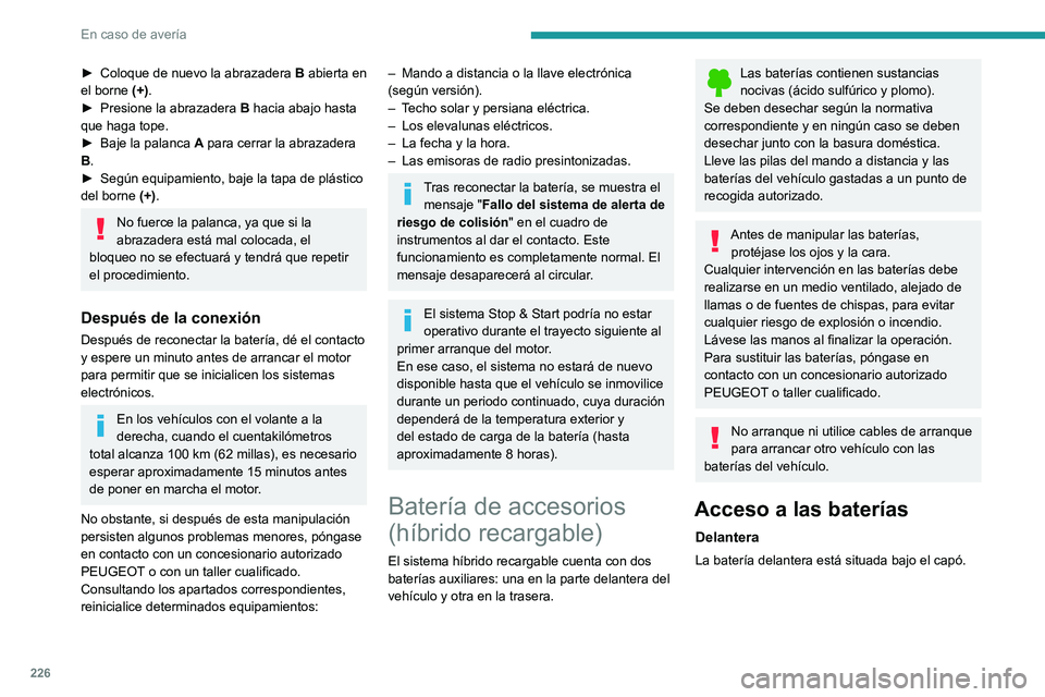 PEUGEOT 5008 2022  Manual del propietario (in Spanish) 226
En caso de avería
► Coloque de nuevo la abrazadera B  abierta en 
el borne  (+).
►
 
Presione la abrazadera  B

 hacia abajo hasta 
que haga tope.
►
 
Baje la palanca  A

 para cerrar la ab