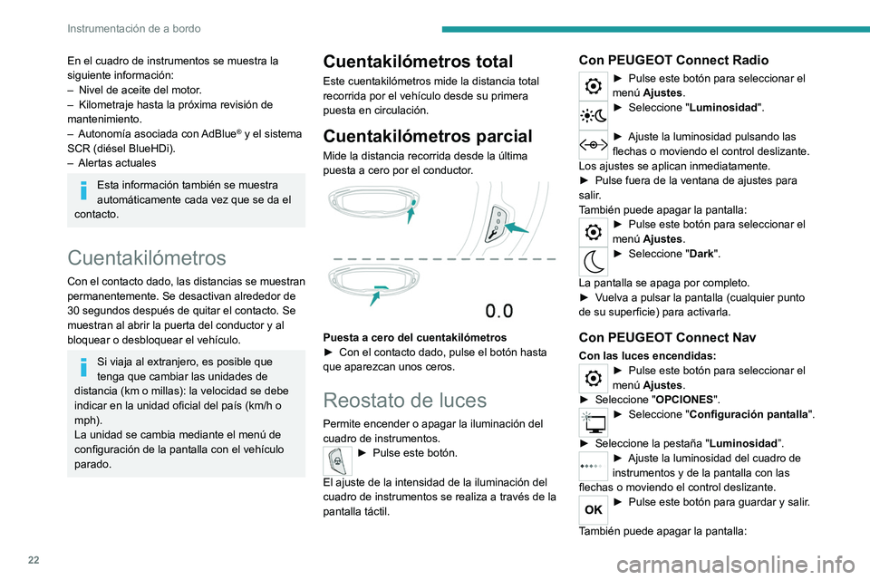 PEUGEOT 5008 2022 Manual del propietario (in Spanish) 22
Instrumentación de a bordo
En el cuadro de instrumentos se muestra la
siguiente información:
–
Nivel de aceite del motor
.
–
Kilometraje hasta la próxima revisión de
mantenimiento.
PEUGEOT 5008 2022 Manual del propietario (in Spanish) 22
Instrumentación de a bordo
En el cuadro de instrumentos se muestra la
siguiente información:
–
Nivel de aceite del motor
.
–
Kilometraje hasta la próxima revisión de
mantenimiento.