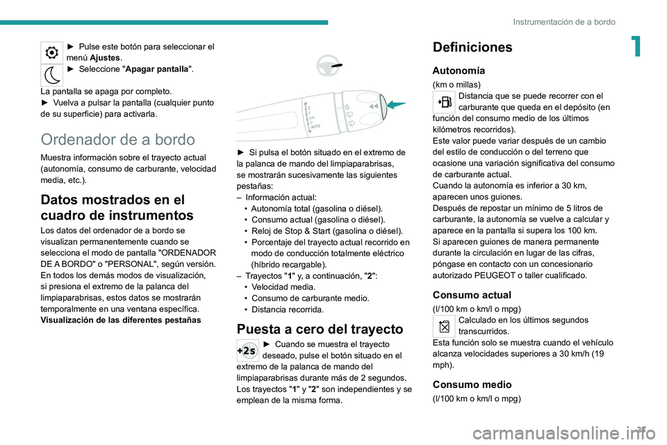 PEUGEOT 5008 2022 Manual del propietario (in Spanish) 23
Instrumentación de a bordo
1► Pulse este botón para seleccionar el
menú Ajustes.
► Seleccione " Apagar pantalla ".
La pantalla se apaga por completo.
►
V
uelva a pulsar la pa PEUGEOT 5008 2022 Manual del propietario (in Spanish) 23
Instrumentación de a bordo
1► Pulse este botón para seleccionar el
menú Ajustes.
► Seleccione " Apagar pantalla ".
La pantalla se apaga por completo.
►
V
uelva a pulsar la pa