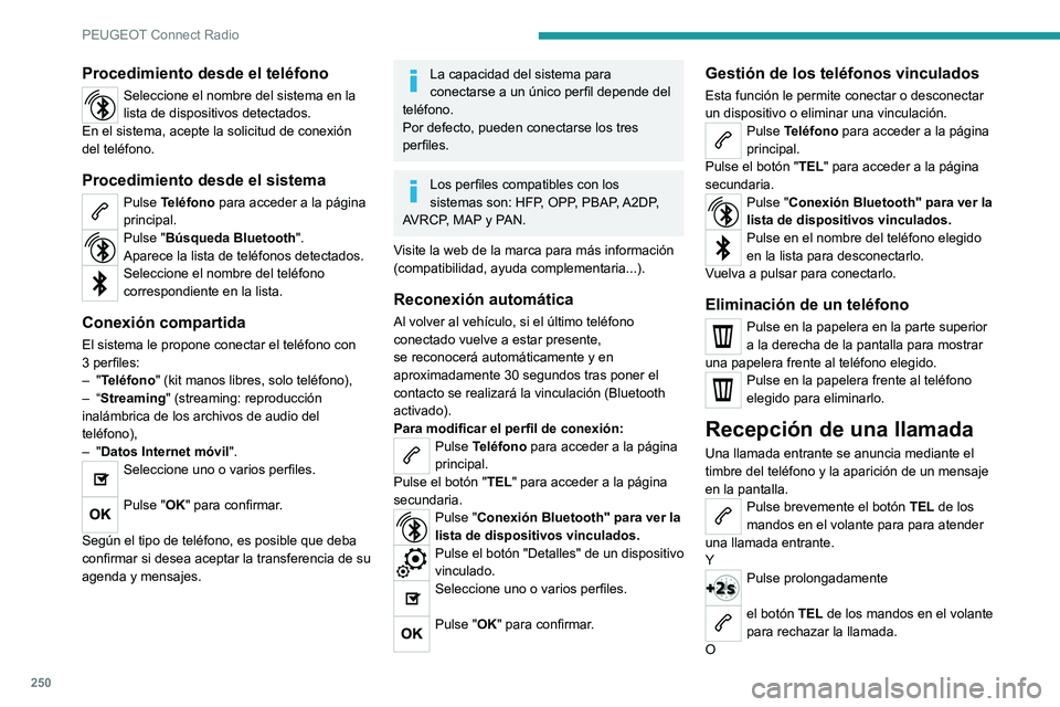 PEUGEOT 5008 2022  Manual del propietario (in Spanish) 250
PEUGEOT Connect Radio
Pulse "Colgar". 
Realización de una llamada
Se desaconseja encarecidamente utilizar 
el teléfono durante la conducción.
Estacionamiento del vehículo.
Realice la l