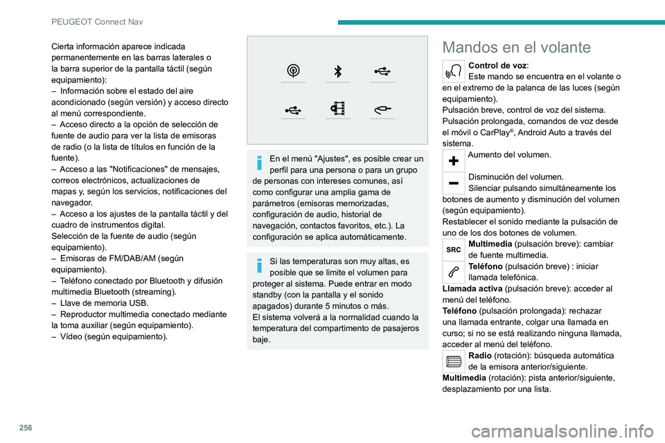 PEUGEOT 5008 2022  Manual del propietario (in Spanish) 256
PEUGEOT Connect Nav
Pulsación breve: confirmar una selección. 
Sin selección, acceder a las emisoras 
presintonizadas.
Radio: visualizar la lista de emisoras.
Multimedia: visualizar la lista de