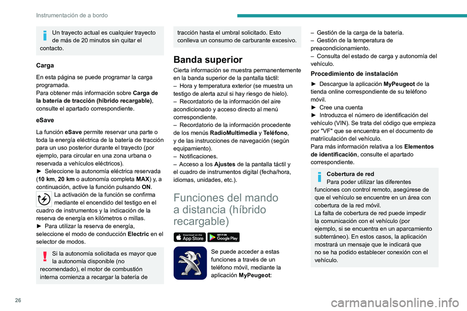 PEUGEOT 5008 2022 Manual del propietario (in Spanish) 26
Instrumentación de a bordo
Un trayecto actual es cualquier trayecto
de más de 20 minutos sin quitar el
contacto.
Carga
En esta página se puede programar la carga
programada.
Para obtener más PEUGEOT 5008 2022 Manual del propietario (in Spanish) 26
Instrumentación de a bordo
Un trayecto actual es cualquier trayecto
de más de 20 minutos sin quitar el
contacto.
Carga
En esta página se puede programar la carga
programada.
Para obtener más