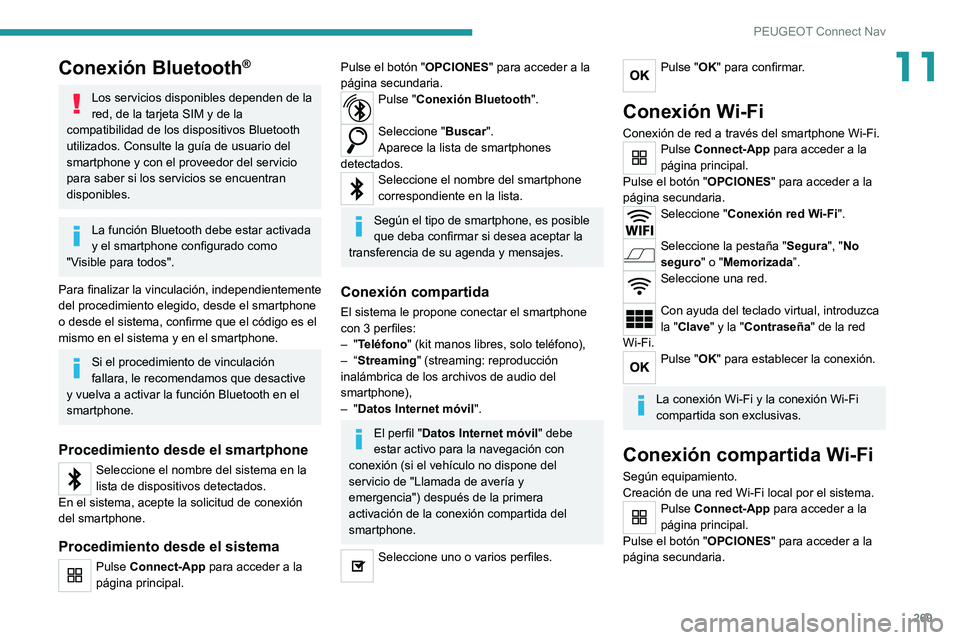 PEUGEOT 5008 2022  Manual del propietario (in Spanish) 269
PEUGEOT Connect Nav
11Conexión Bluetooth®
Los servicios disponibles dependen de la 
red, de la tarjeta SIM y de la 
compatibilidad de los dispositivos Bluetooth 
utilizados. Consulte la guía de