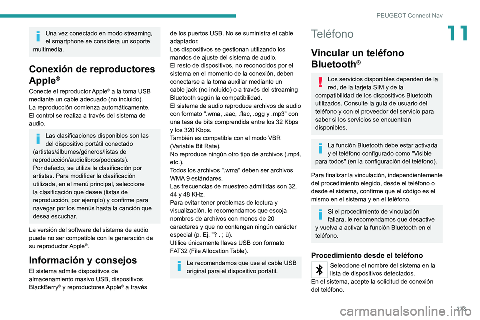PEUGEOT 5008 2022  Manual del propietario (in Spanish) 273
PEUGEOT Connect Nav
11Una vez conectado en modo streaming, 
el smartphone se considera un soporte 
multimedia.
Conexión de reproductores 
Apple
®
Conecte el reproductor Apple® a la toma USB 
me