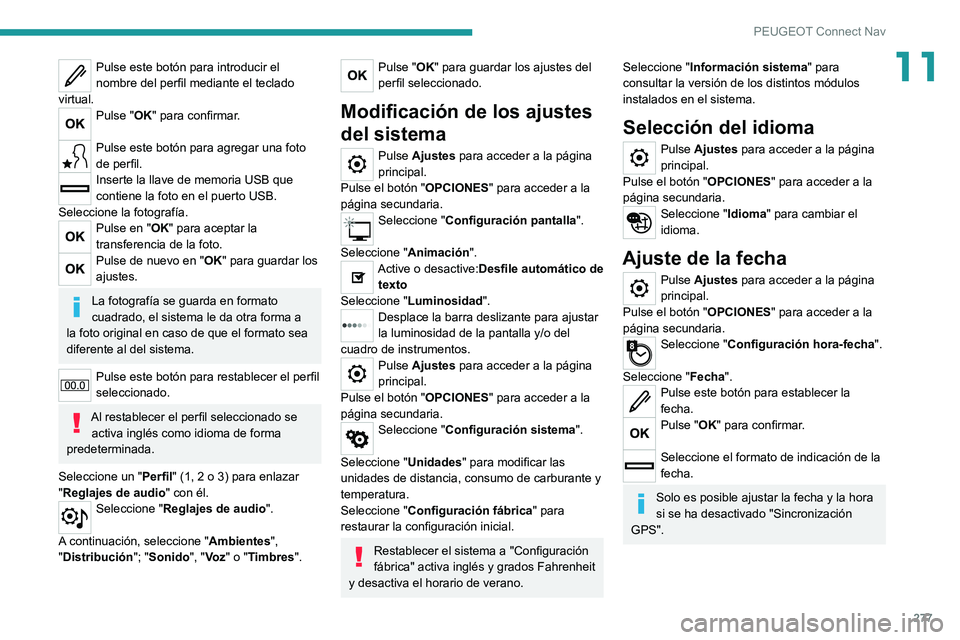 PEUGEOT 5008 2022  Manual del propietario (in Spanish) 277
PEUGEOT Connect Nav
11Pulse este botón para introducir el 
nombre del perfil mediante el teclado 
virtual.
Pulse "OK" para confirmar. 
Pulse este botón para agregar una foto 
de perfil.
