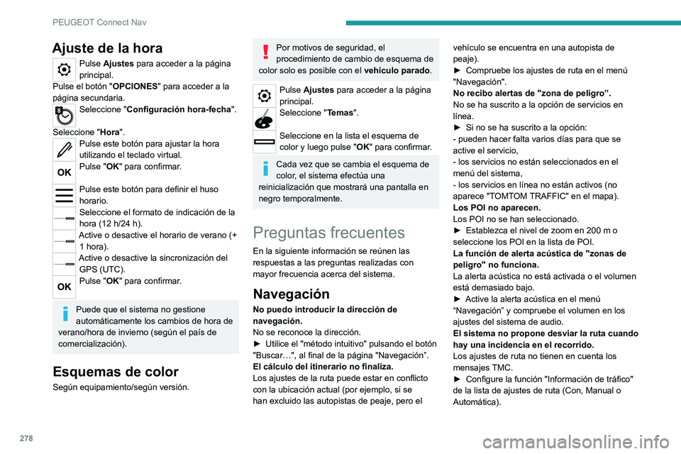PEUGEOT 5008 2022  Manual del propietario (in Spanish) 278
PEUGEOT Connect Nav
Ajuste de la hora
Pulse Ajustes para acceder a la página 
principal.
Pulse el botón " OPCIONES" para acceder a la 
página secundaria.
Seleccione " Configuración