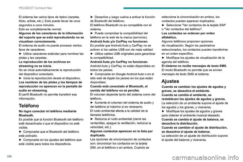 PEUGEOT 5008 2022  Manual del propietario (in Spanish) 280
PEUGEOT Connect Nav
El sistema lee varios tipos de datos (carpeta, 
título, artista, etc.). Esto puede llevar de unos 
segundos a unos minutos.
Esto es completamente normal.
Algunos de los caract
