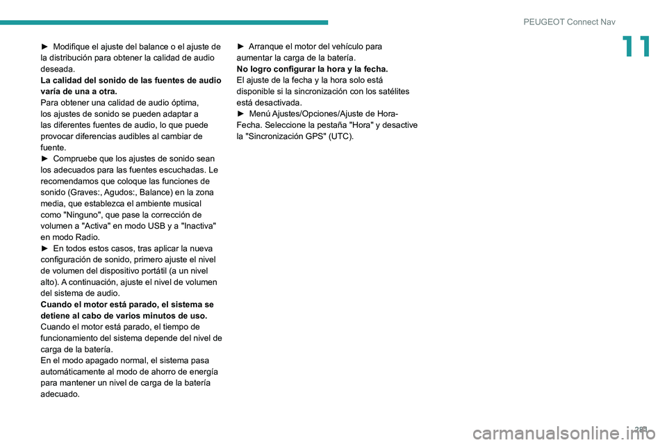 PEUGEOT 5008 2022  Manual del propietario (in Spanish) 281
PEUGEOT Connect Nav
11► Modifique el ajuste del balance o el ajuste de 
la distribución para obtener la calidad de audio 
deseada.
La calidad del sonido de las fuentes de audio 
varía de una a