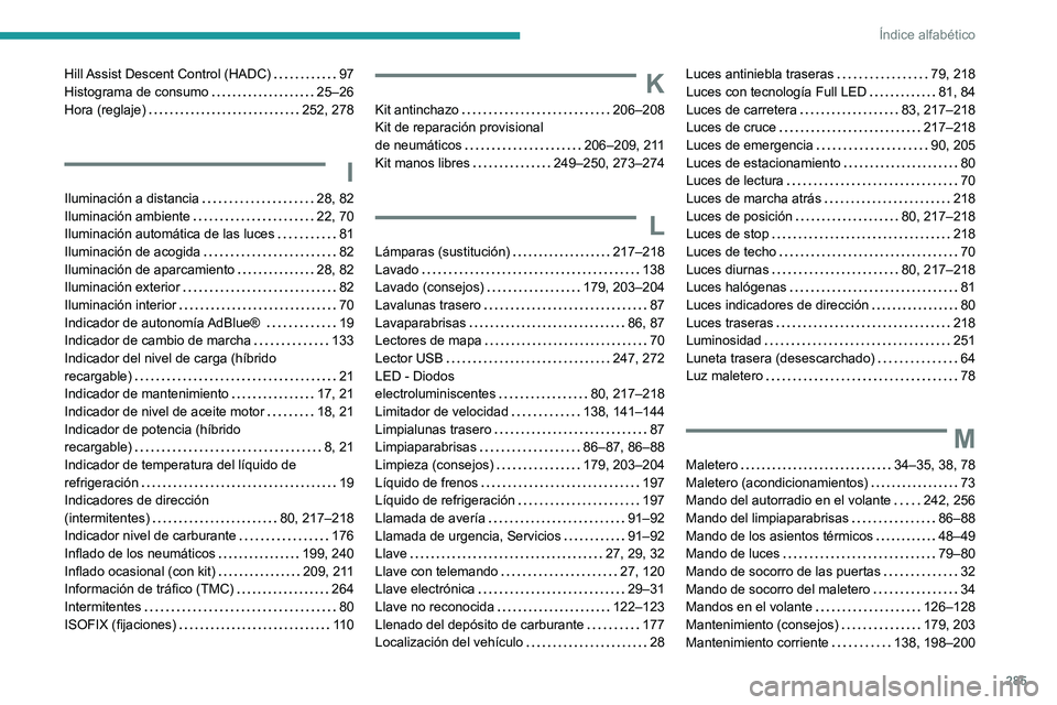 PEUGEOT 5008 2022  Manual del propietario (in Spanish) 285
Índice alfabético
Hill Assist Descent Control (HADC)     97
Histograma de consumo     
25–26
Hora (reglaje)
    
252, 278
I
Iluminación a distancia     28, 82
Iluminación ambiente     
22, 7