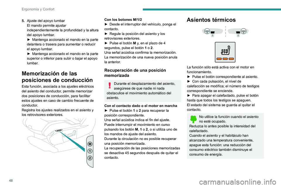 PEUGEOT 5008 2022  Manual del propietario (in Spanish) 48
Ergonomía y Confort
5.Ajuste del apoyo lumbar
El mando permite ajustar 
independientemente la profundidad y la altura 
del apoyo lumbar.
►
 
Mantenga accionado el mando en la parte 
delantera o 