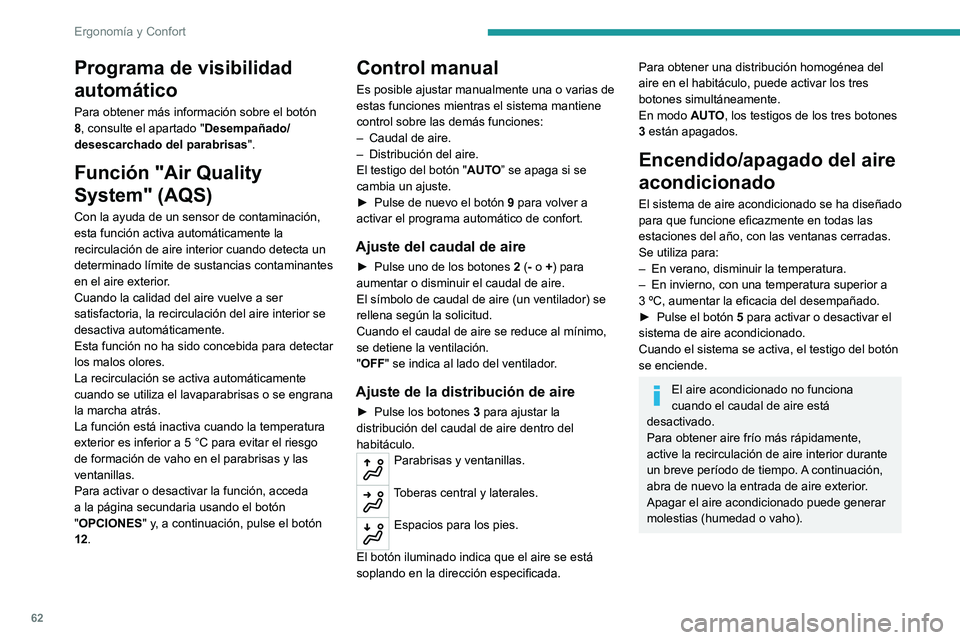 PEUGEOT 5008 2022  Manual del propietario (in Spanish) 62
Ergonomía y Confort
Programa de visibilidad 
automático
Para obtener más información sobre el botón 
8, consulte el apartado "Desempañado/
desescarchado del parabrisas ".
Función 