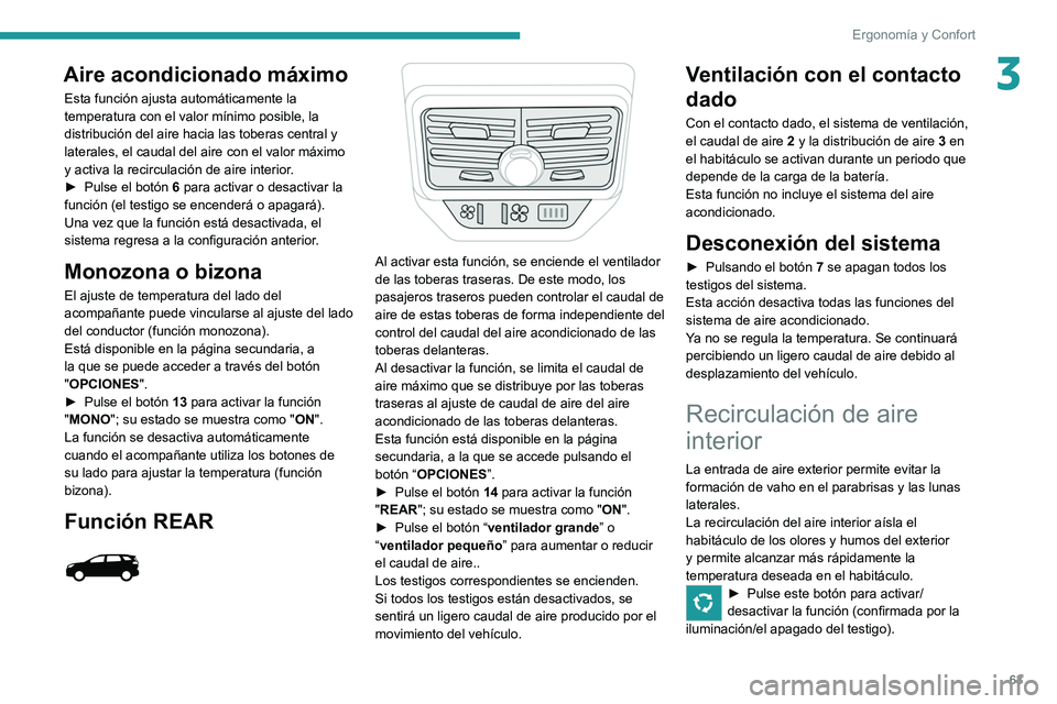PEUGEOT 5008 2022  Manual del propietario (in Spanish) 63
Ergonomía y Confort
3Aire acondicionado máximo
Esta función ajusta automáticamente la 
temperatura con el valor mínimo posible, la 
distribución del aire hacia las toberas central y 
laterale