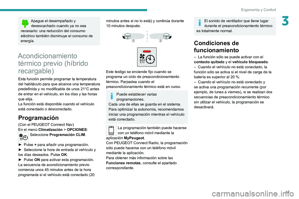 PEUGEOT 5008 2022  Manual del propietario (in Spanish) 65
Ergonomía y Confort
3Apague el desempañado y desescachado cuando ya no sea 
necesario: una reducción del consumo 
eléctrico también disminuye el consumo de 
energía.
Acondicionamiento  térmi