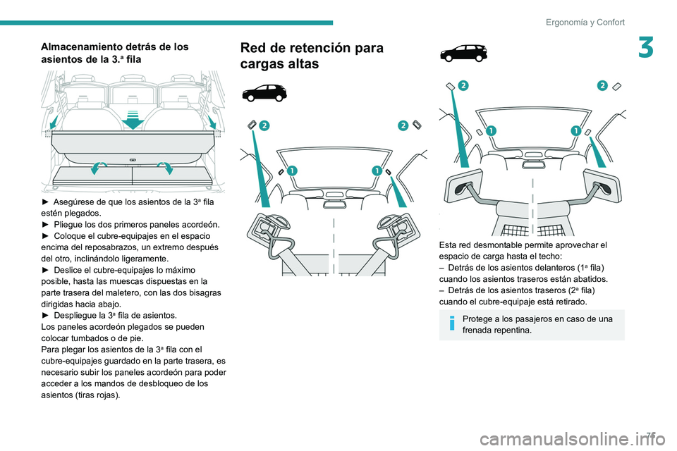 PEUGEOT 5008 2022 Manual del propietario (in Spanish) 75
Ergonomía y Confort
3Almacenamiento detrás de los asientos de la 3.a fila
► Asegúrese de que los asientos de la 3a fila
estén plegados.
►
Pliegue los dos primeros paneles acordeón.
PEUGEOT 5008 2022 Manual del propietario (in Spanish) 75
Ergonomía y Confort
3Almacenamiento detrás de los asientos de la 3.a fila
► Asegúrese de que los asientos de la 3a fila
estén plegados.
►
Pliegue los dos primeros paneles acordeón.