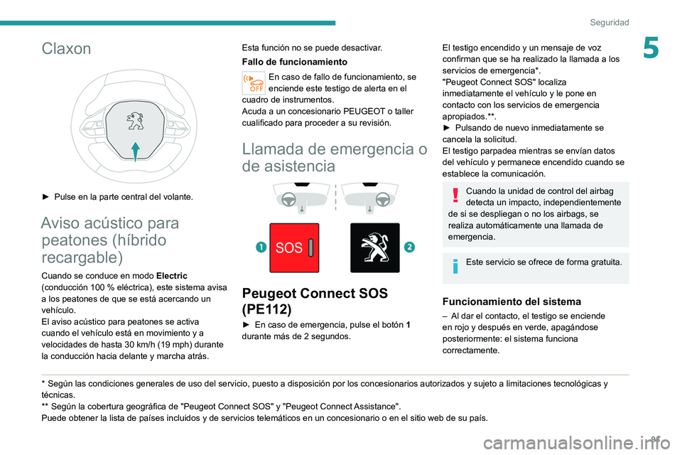 PEUGEOT 5008 2022 Manual del propietario (in Spanish) 91
Seguridad
5Claxon
► Pulse en la parte central del volante.
Aviso acústico para peatones (híbrido
recargable)
Cuando se conduce en modo Electric
(conducción 100 % eléctrica), este sist PEUGEOT 5008 2022 Manual del propietario (in Spanish) 91
Seguridad
5Claxon
► Pulse en la parte central del volante.
Aviso acústico para peatones (híbrido
recargable)
Cuando se conduce en modo Electric
(conducción 100 % eléctrica), este sist