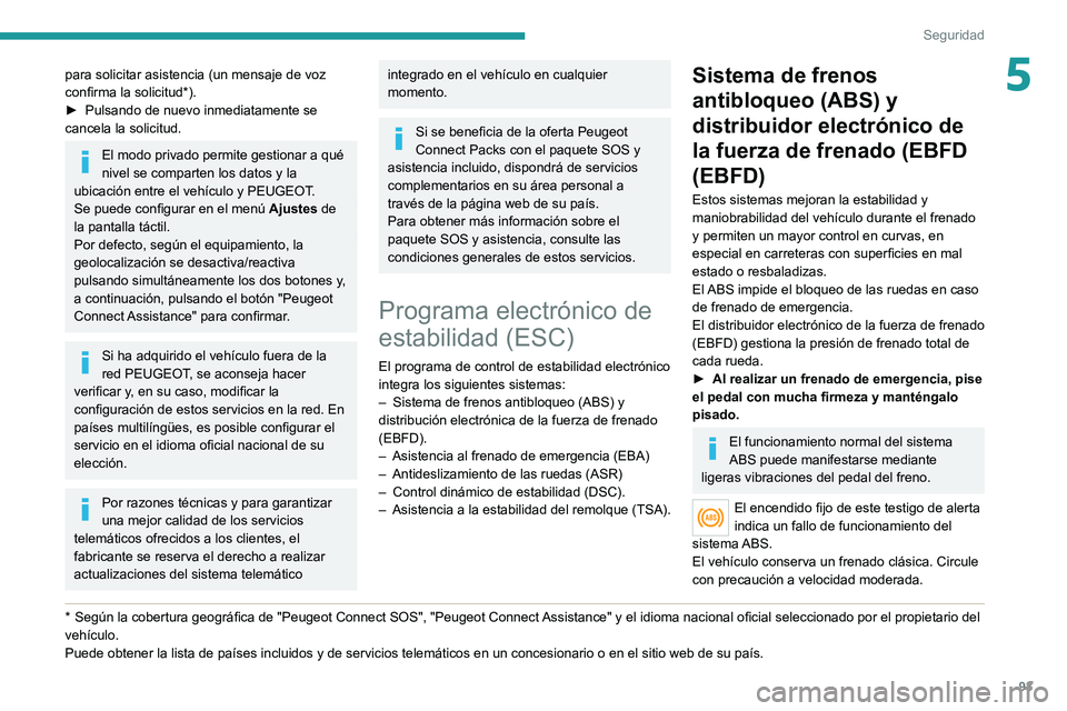 PEUGEOT 5008 2022 Manual del propietario (in Spanish) 93
Seguridad
5para solicitar asistencia (un mensaje de voz
confirma la solicitud*).
►
Pulsando de nuevo inmediatamente se
cancela la solicitud.
El modo privado permite gestionar a qué
nivel se PEUGEOT 5008 2022 Manual del propietario (in Spanish) 93
Seguridad
5para solicitar asistencia (un mensaje de voz
confirma la solicitud*).
►
Pulsando de nuevo inmediatamente se
cancela la solicitud.
El modo privado permite gestionar a qué
nivel se