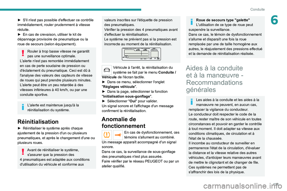 PEUGEOT 5008 2022  Manuel du propriétaire (in French) 131
Conduite
6► S'il n'est pas possible d'effectuer ce contrôle 
immédiatement, rouler prudemment à vitesse 
réduite.
►
 
En cas de crevaison, utiliser le kit de 
dépannage provis
