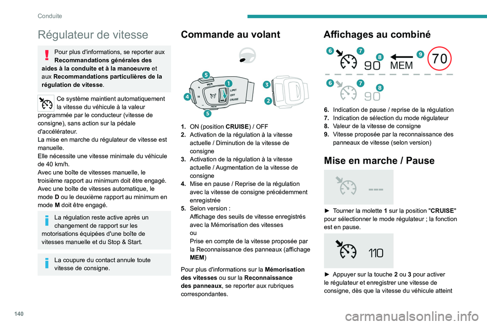 PEUGEOT 5008 2022  Manuel du propriétaire (in French) 140
Conduite
Régulateur de vitesse
Pour plus d'informations, se reporter aux 
Recommandations générales des 
aides à la conduite et à la manoeuvre  et 
aux Recommandations particulières de l
