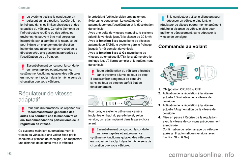 PEUGEOT 5008 2022  Manuel du propriétaire (in French) 142
Conduite
Le système assiste le conducteur en 
agissant sur la direction, l'accélération et 
le freinage dans les limites physiques et des 
capacités du véhicule. Certains éléments de 
l