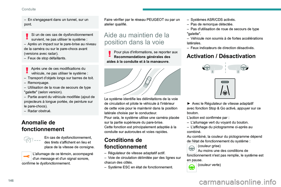 PEUGEOT 5008 2022  Manuel du propriétaire (in French) 146
Conduite
– En s'engageant dans un tunnel, sur un 
pont.
Si un de ces cas de dysfonctionnement 
survient, ne pas utiliser le système   :
–
 
Après un impact sur le pare-brise au niveau 
d