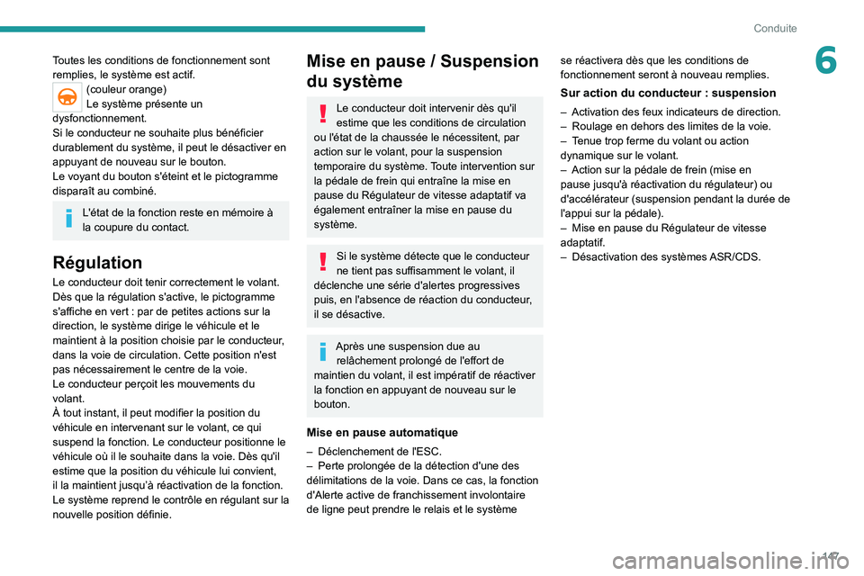 PEUGEOT 5008 2022  Manuel du propriétaire (in French) 147
Conduite
6Toutes les conditions de fonctionnement sont 
remplies, le système est actif.
(couleur orange)
Le système présente un 
dysfonctionnement.
Si le conducteur ne souhaite plus bénéficie