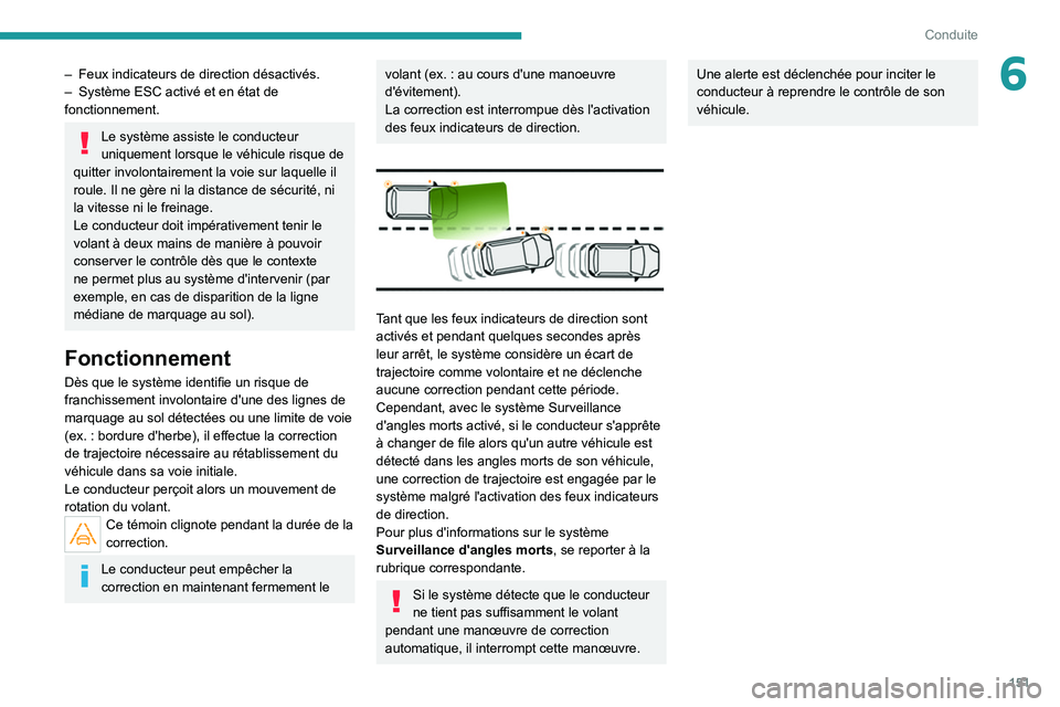 PEUGEOT 5008 2022  Manuel du propriétaire (in French) 151
Conduite
6– Feux indicateurs de direction désactivés.
–  Système ESC activé et en état de 
fonctionnement.
Le système assiste le conducteur 
uniquement lorsque le véhicule risque de 
qu