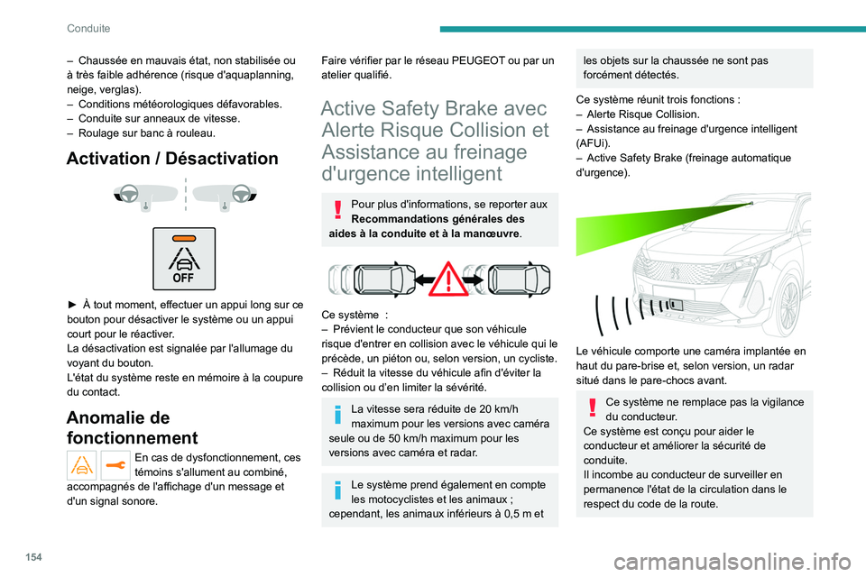 PEUGEOT 5008 2022  Manuel du propriétaire (in French) 154
Conduite
– Chaussée en mauvais état, non stabilisée ou 
à très faible adhérence (risque d'aquaplanning, 
neige, verglas).
–
 
Conditions météorologiques défavorables.
–

 
Condu