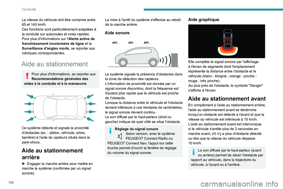 PEUGEOT 5008 2022  Manuel du propriétaire (in French) 160
Conduite
La vitesse du véhicule doit être comprise entre 
65 et 140  km/h.
Ces fonctions sont particulièrement adaptées à 
la conduite sur autoroutes et voies rapides.
Pour plus d'informa