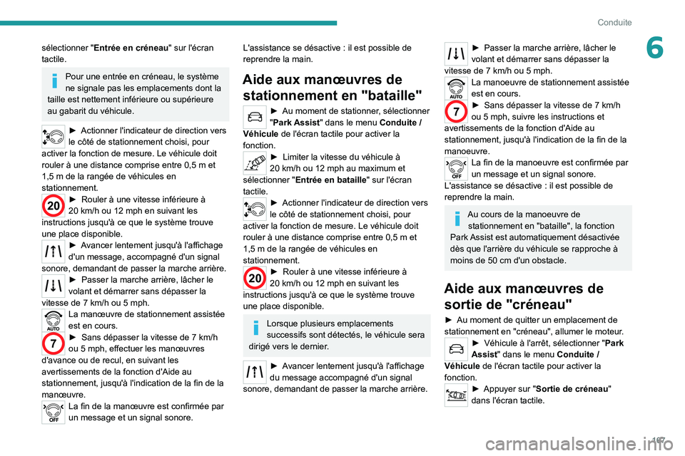 PEUGEOT 5008 2022  Manuel du propriétaire (in French) 167
Conduite
6sélectionner "Entrée en créneau" sur l'écran 
tactile.
Pour une entrée en créneau, le système 
ne signale pas les emplacements dont la 
taille est nettement inférieur