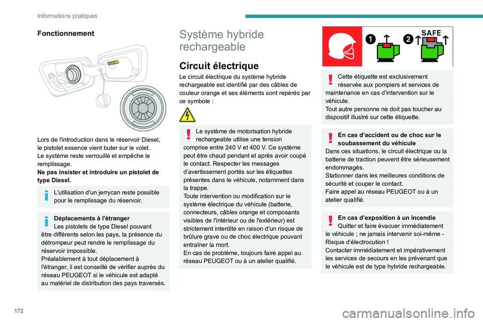 PEUGEOT 5008 2022  Manuel du propriétaire (in French) 172
Informations pratiques
Fonctionnement 
 
Lors de l'introduction dans le réservoir Diesel, 
le pistolet essence vient buter sur le volet. 
Le système reste verrouillé et empêche le 
remplis