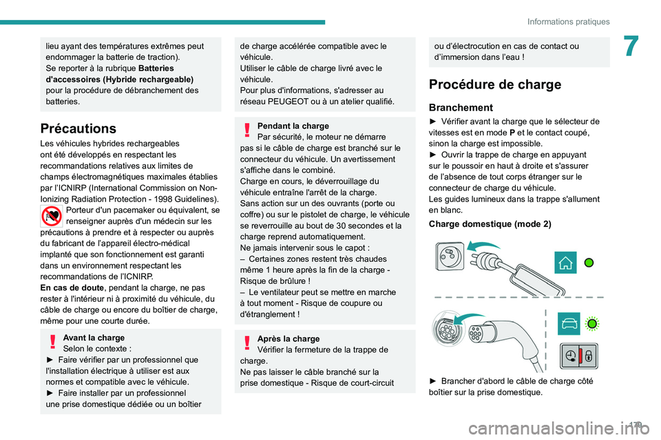 PEUGEOT 5008 2022  Manuel du propriétaire (in French) 179
Informations pratiques
7lieu ayant des températures extrêmes peut 
endommager la batterie de traction).
Se reporter à la rubrique Batteries 
d'accessoires (Hybride rechargeable)  
pour la p