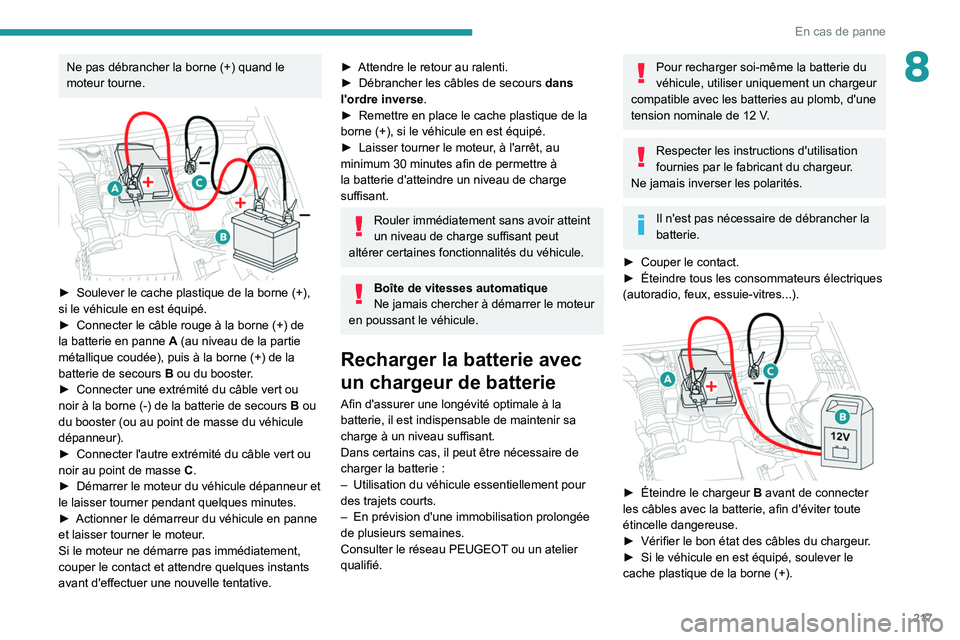PEUGEOT 5008 2022 Manuel du propriétaire (in French) 217
En cas de panne
8Ne pas débrancher la borne (+) quand le
moteur tourne.
► Soulever le cache plastique de la borne (+),
si le véhicule en est équipé.
►
Connecter le câble rouge PEUGEOT 5008 2022 Manuel du propriétaire (in French) 217
En cas de panne
8Ne pas débrancher la borne (+) quand le
moteur tourne.
► Soulever le cache plastique de la borne (+),
si le véhicule en est équipé.
►
Connecter le câble rouge