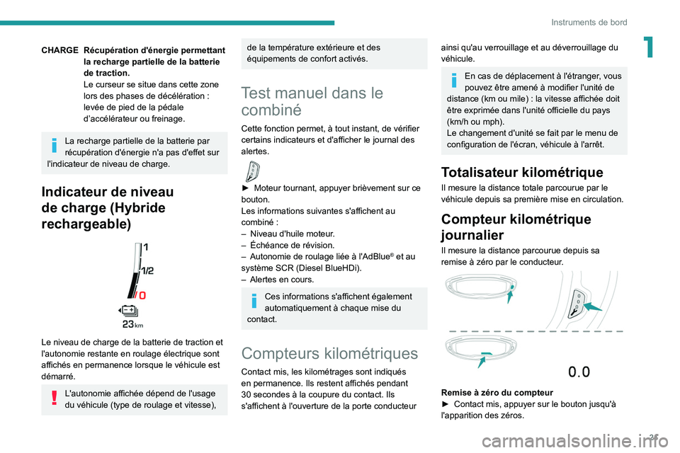 PEUGEOT 5008 2022  Manuel du propriétaire (in French) 21
Instruments de bord
1CHARGE Récupération d'énergie permettant la recharge partielle de la batterie 
de traction.
Le curseur se situe dans cette zone 
lors des phases de décélération
  : 
