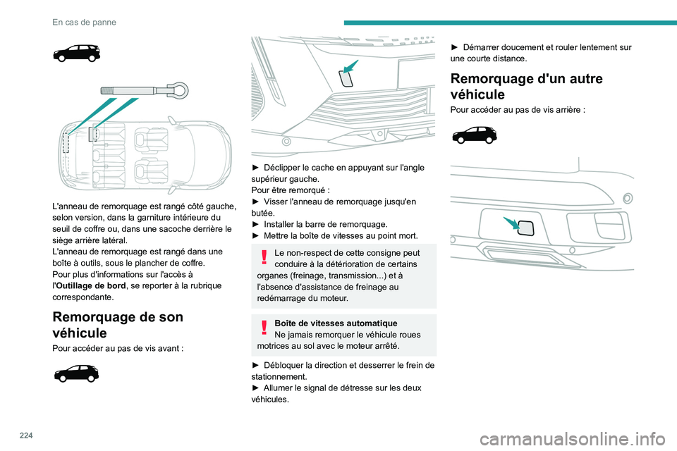 PEUGEOT 5008 2022 Manuel du propriétaire (in French) 224
En cas de panne
L'anneau de remorquage est rangé côté gauche,
selon version, dans la garniture intérieure du
seuil de coffre ou, dans une sacoche derrière le
siège arrière lat PEUGEOT 5008 2022 Manuel du propriétaire (in French) 224
En cas de panne
L'anneau de remorquage est rangé côté gauche,
selon version, dans la garniture intérieure du
seuil de coffre ou, dans une sacoche derrière le
siège arrière lat