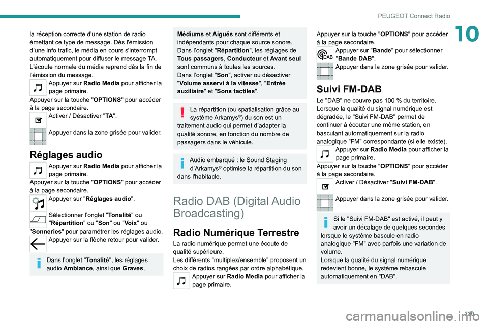 PEUGEOT 5008 2022  Manuel du propriétaire (in French) 239
PEUGEOT Connect Radio
10la réception correcte d'une station de radio 
émettant ce type de message. Dès l'émission 
d’une info trafic, le média en cours s'interrompt 
automatique