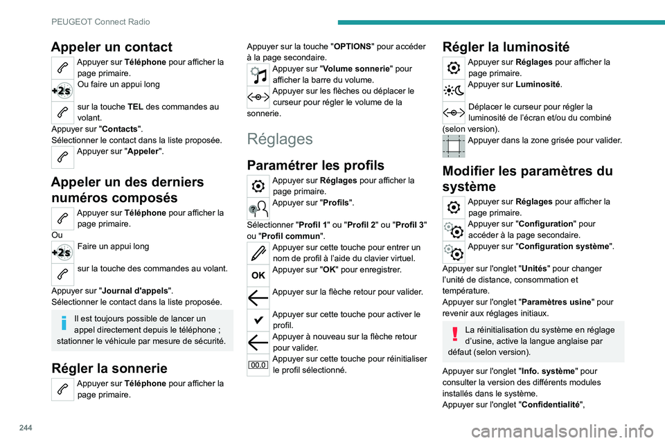 PEUGEOT 5008 2022  Manuel du propriétaire (in French) 244
PEUGEOT Connect Radio
Appeler un contact
Appuyer sur Téléphone pour afficher la page primaire. 
Ou faire un appui long 
sur la touche TEL des commandes au 
volant.
Appuyer sur "Contacts"