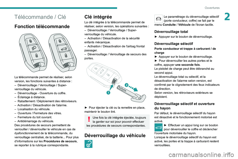 PEUGEOT 5008 2022  Manuel du propriétaire (in French) 27
Ouvertures
2Télécommande / Clé
Fonction télécommande 
 
La télécommande permet de réaliser, selon 
version, les fonctions suivantes à distance  :
–
 
Déverrouillage
   / Verrouillage   