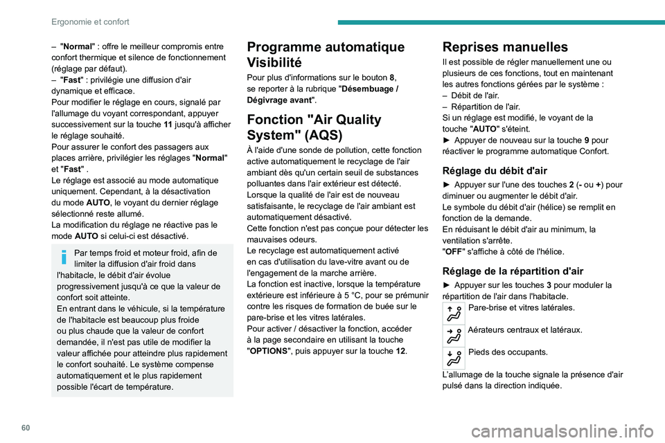 PEUGEOT 5008 2022  Manuel du propriétaire (in French) 60
Ergonomie et confort
– "Normal" : offre le meilleur compromis entre 
confort thermique et silence de fonctionnement 
(réglage par défaut).
–
  "Fast"   : privilégie une diffu