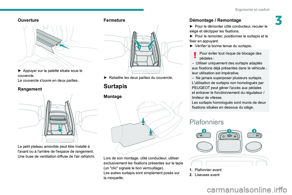 PEUGEOT 5008 2022  Manuel du propriétaire (in French) 67
Ergonomie et confort
3Ouverture 
 
► Appuyer sur la palette située sous le 
couvercle.
Le couvercle s'ouvre en deux parties.
Rangement 
 
Le petit plateau amovible peut être installé à 
l