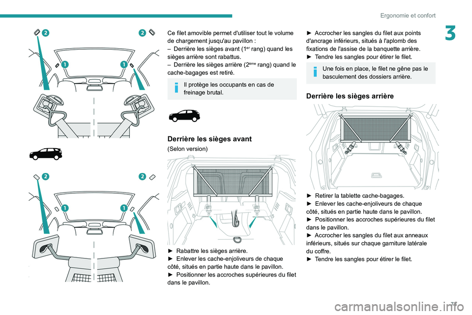 PEUGEOT 5008 2022  Manuel du propriétaire (in French) 73
Ergonomie et confort
3
 
 
 
 
 
Ce filet amovible permet d'utiliser tout le volume 
de chargement jusqu'au pavillon   :
–
 
Derrière les sièges avant (1er rang) quand les 
sièges arri