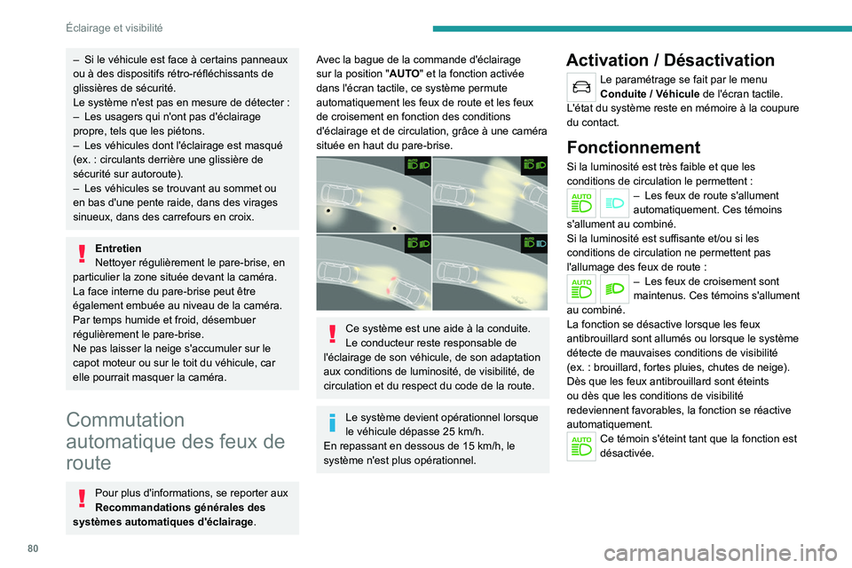 PEUGEOT 5008 2022  Manuel du propriétaire (in French) 80
Éclairage et visibilité
– Si le véhicule est face à certains panneaux 
ou à des dispositifs rétro-réfléchissants de 
glissières de sécurité.
Le système n'est pas en mesure de dét