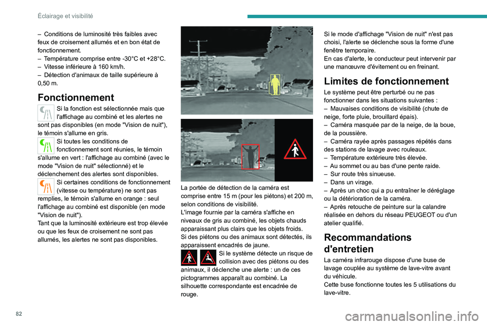 PEUGEOT 5008 2022  Manuel du propriétaire (in French) 82
Éclairage et visibilité
– Conditions de luminosité très faibles avec 
feux de croisement allumés et en bon état de 
fonctionnement.
–
 
T
 empérature comprise entre -30°C et +28°C.
–