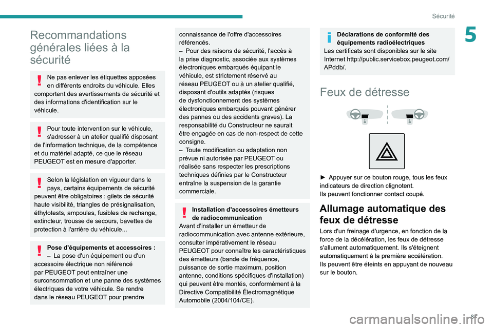 PEUGEOT 5008 2022  Manuel du propriétaire (in French) 87
Sécurité
5Recommandations 
générales liées à la 
sécurité
Ne pas enlever les étiquettes apposées 
en différents endroits du véhicule. Elles 
comportent des avertissements de sécurité 